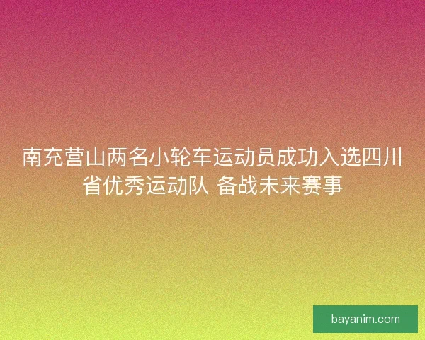 南充营山两名小轮车运动员成功入选四川省优秀运动队 备战未来赛事